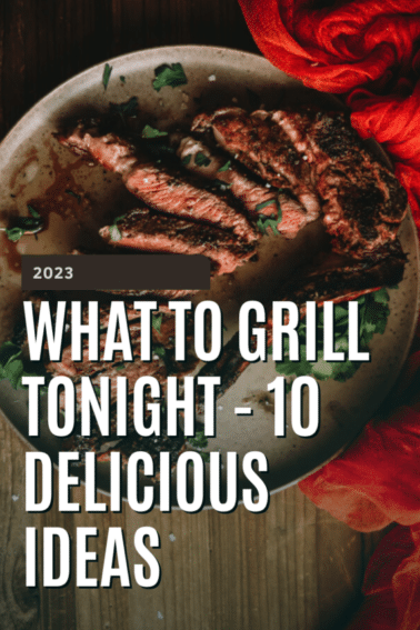 What to grill tonight - 10 delicious grilling ideas